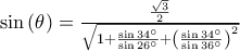 \sin\left(\theta\right)=\frac{\frac{\sqrt{3}}{2}}{\sqrt{1+\frac{\sin34^{\circ}}{\sin26^{\circ}}+\left(\frac{\sin34^{\circ}}{\sin36^{\circ}}\right)^2}} \sin\left(\theta\right)=\frac{\frac{\sqrt{3}}{2}}{\sqrt{1+\frac{\sin34^{\circ}}{\sin26^{\circ}}+\left(\frac{\sin34^{\circ}}{\sin36^{\circ}}\right)^2}}