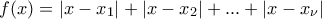 \displaystyle{f(x) = \left| {x - {x_1}} \right| + \left| {x - {x_2}} \right| + ... + \left| {x - {x_\nu }} \right|}