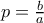 p=\frac{b}{a}