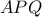 \displaystyle{APQ}