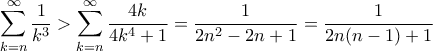 \displaystyle \sum_{k=n}^{\infty} \frac{1}{k^3} > \sum_{k=n}^{\infty} \frac{4k}{4k^4+1} = \frac{1}{2n^2-2n+1} = \frac{1}{2n(n-1)+1} \displaystyle \sum_{k=n}^{\infty} \frac{1}{k^3} > \sum_{k=n}^{\infty} \frac{4k}{4k^4+1} = \frac{1}{2n^2-2n+1} = \frac{1}{2n(n-1)+1}