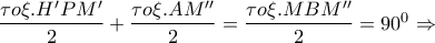 \dfrac{{\tau o\xi .H'PM'}}{2} + \dfrac{{\tau o\xi .AM''}}{2} = \dfrac{{\tau o\xi .MBM''}}{2} = {90^0} \Rightarrow