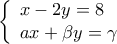 \displaystyle{\left\{ \begin{array}{l} 
x - 2y = 8\\ 
ax + \beta y = \gamma  
\end{array} \right.}