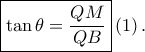 \displaystyle \boxed{\tan \theta =\frac{QM}{QB}}\left ( 1 \right ).