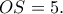 OS=5.