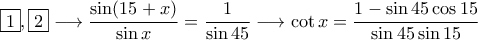 \displaystyle{\fbox 1,\fbox 2\longrightarrow \frac{\sin(15+x)}{\sin x}=\frac{1}{\sin 45}\longrightarrow \cot x=\frac{1-\sin 45 \cos 15}{\sin 45 \sin 15}}