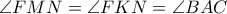\angle FMN= \angle FKN= \angle BAC \angle FMN= \angle FKN= \angle BAC