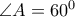 \angle A={{60}^{0}}