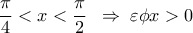 \displaystyle 
\frac{\pi }{4} < x < \frac{\pi }{2}\;\; \Rightarrow \;\varepsilon \phi x > 0