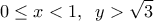 \displaystyle 
0 \le x < 1,\;\;y > \sqrt 3