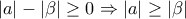 \displastyle{|a|-|\beta|\geq 0\Rightarrow |a|\geq |\beta|}