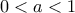 \displaystyle 0<a<1