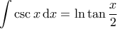 \displaystyle{\int \csc x \, \mathrm{d}x = \ln \tan \frac{x}{2}}