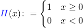 {\color{blue}H}(x) \colon=\begin{cases}1 & x\ge0\\0 & x< 0\end{cases}