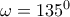 \omega=135^{0}