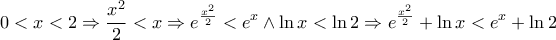\displaystyle{ 
0 < x < 2 \Rightarrow \frac{{x^2 }}{2} < x \Rightarrow e^{\frac{{x^2 }}{2}}  < e^x  \wedge \ln x < \ln 2 \Rightarrow e^{\frac{{x^2 }}{2}}  + \ln x < e^x  + \ln 2 
}