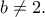 b\neq 2. b\neq 2.