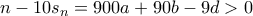 n-10s_n = 900a + 90b - 9d > 0