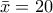 \bar x = 20