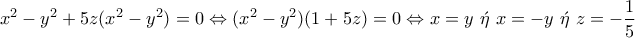 \displaystyle{x^2-y^2+5z(x^2-y^2)=0\Leftrightarrow (x^2-y^2)(1+5z)=0\Leftrightarrow x=y~\acute{\eta}~x=-y~\acute{\eta}~z=-\frac{1}{5}}