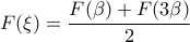 \displaystyle{F(\xi)=\frac {F(\beta)+F(3\beta)}{2}} \displaystyle{F(\xi)=\frac {F(\beta)+F(3\beta)}{2}}