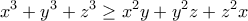 \displaystyle{x^3 +y^3 +z^3 \geq x^2 y+y^2 z +z^2 x}