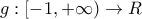 g: [-1, + \infty) \rightarrow R