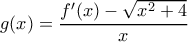 \displaystyle g(x) = \frac{f'(x) - \sqrt{x^2+4}}{x}