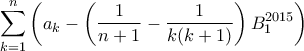 \displaystyle { \sum _{k=1}^n \left (a_k- \left ( \frac {1}{n+1} - \frac {1}{k(k+1)}\right )  B_1^{2015} \right )}
