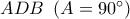 ADB\,\,\left( {A = 90^\circ } \right)