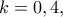 \displaystyle{k=0,4,}