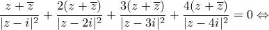 \displaystyle\frac{z+\overline{z}}{|z-i|^2}+\frac{2(z+\overline{z})}{|z-2i|^2}+\frac{3(z+\overline{z})}{|z-3i|^2}+\frac{4(z+\overline{z})}{|z-4i|^2}=0\Leftrightarrow