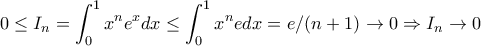 \displaystyle{0\le I_n=\int_{0}^{1}{x^ne^xdx}\le\int_{0}^{1}{x^nedx}=e/(n+1)\to 0\Rightarrow I_n\to0}