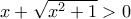 x+\sqrt{x^2+1}>0