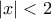 |x|<2