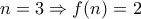 n=3 \Rightarrow f(n)=2