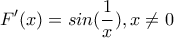 \displaystyle{F'(x)=sin(\frac{1}{x}) , x\ne 0}