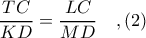 \displaystyle \frac{TC}{KD} = \frac{LC}{MD}\ \ \ ,(2)