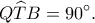 \displaystyle Q\widehat TB = 90^\circ .