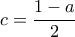 c=\displaystyle\frac{1-a}{2}