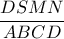 \displaystyle \frac{DSMN}{ABCD}