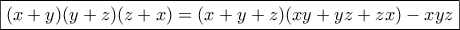 \displaystyle{\boxed{(x+y)(y+z)(z+x)=(x+y+z)(xy+yz+zx)-xyz}}