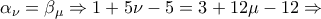 \displaystyle 
\alpha _\nu   = \beta _\mu \Rightarrow 1 + 5\nu  - 5 = 3 + 12\mu  - 12 \Rightarrow