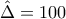 \hat{\Delta}=100