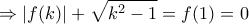 \displaystyle{\Rightarrow \left|f(k)\right|+\sqrt{k^2-1}=f(1)=0}