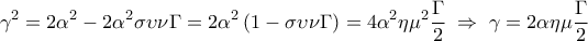 \displaystyle 
\gamma ^2  = 2\alpha ^2  - 2\alpha ^2 \sigma \upsilon \nu \Gamma  = 2\alpha ^2 \left( {1 - \sigma \upsilon \nu \Gamma } \right) = 4\alpha ^2 \eta \mu ^2 \frac{\Gamma }{2}\; \Rightarrow \;\gamma  = 2\alpha \eta \mu \frac{\Gamma }{2}