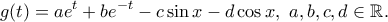 \displaystyle{g(t)=ae^t+be^{-t}-c\sin x-d\cos x,~a,b,c,d\in \mathbb{R}.} \displaystyle{g(t)=ae^t+be^{-t}-c\sin x-d\cos x,~a,b,c,d\in \mathbb{R}.}