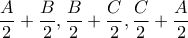 \displaystyle\frac{A}{2}+\frac{B}{2},\frac{B}{2}+\frac{C}{2},\frac{C}{2}+\frac{A}{2}