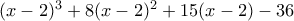(x-2)^3+8(x-2)^2+15(x-2)-36