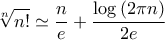 \displaystyle{\sqrt[n]{{n!}} \simeq \frac{n}{e} + \frac{{\log \left( {2\pi n} \right)}}{{2e}}